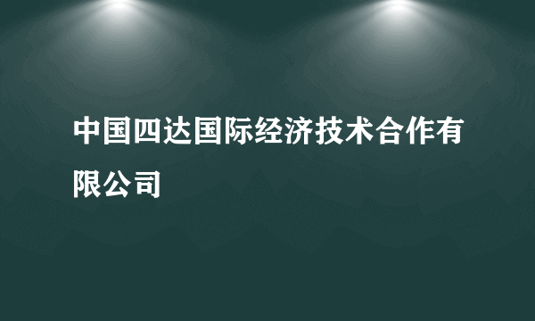中国四达国际经济技术合作有限公司