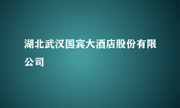 湖北武汉国宾大酒店股份有限公司