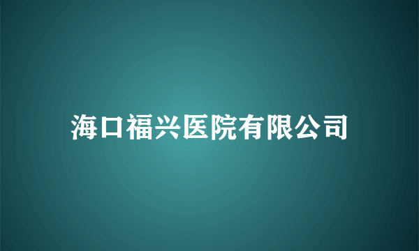 海口福兴医院有限公司