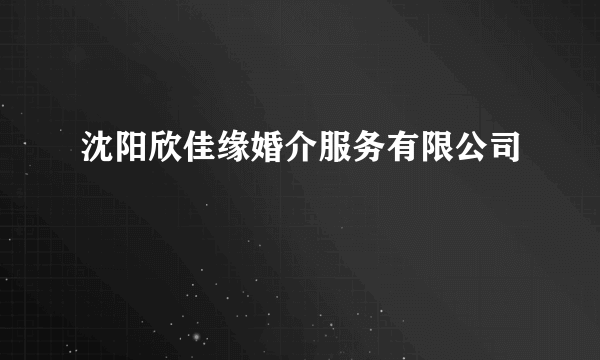 沈阳欣佳缘婚介服务有限公司
