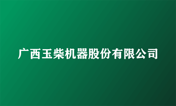 广西玉柴机器股份有限公司