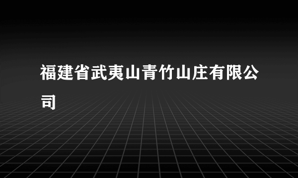 福建省武夷山青竹山庄有限公司