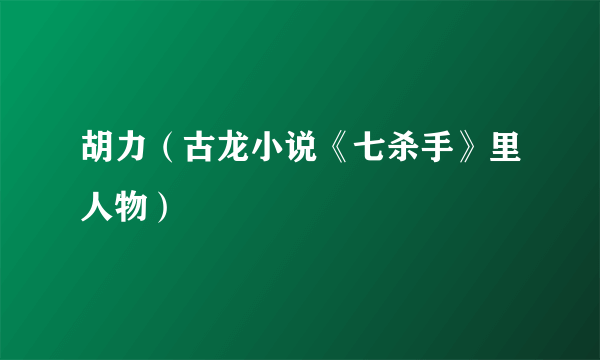 胡力（古龙小说《七杀手》里人物）