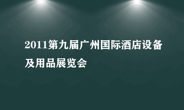 2011第九届广州国际酒店设备及用品展览会
