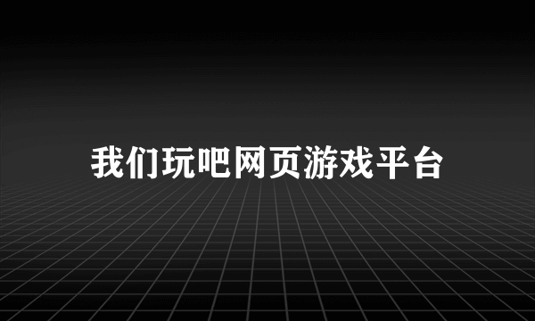 我们玩吧网页游戏平台