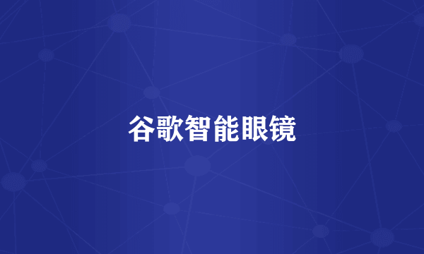 谷歌智能眼镜
