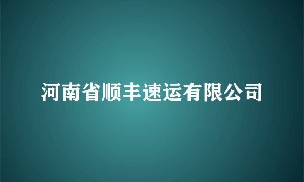 河南省顺丰速运有限公司
