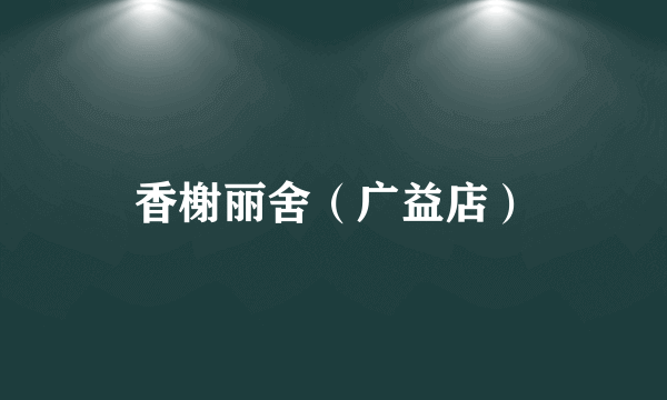 香榭丽舍（广益店）