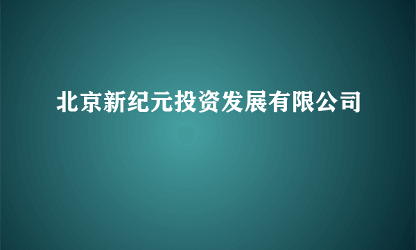 北京新纪元投资发展有限公司