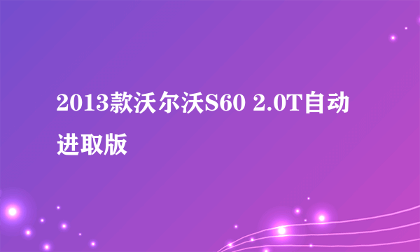 2013款沃尔沃S60 2.0T自动进取版