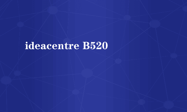 ideacentre B520