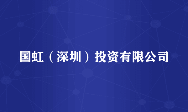 国虹（深圳）投资有限公司