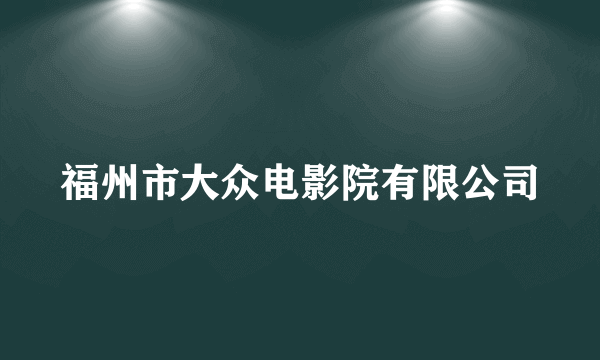 福州市大众电影院有限公司