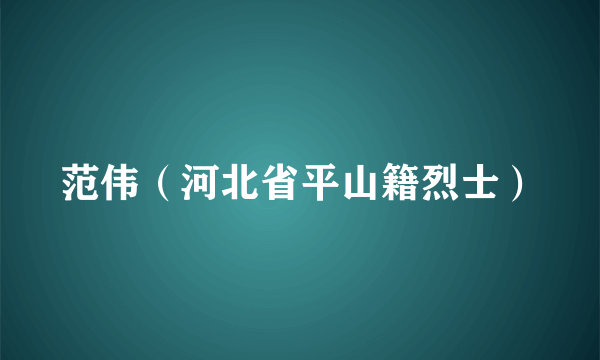 范伟（河北省平山籍烈士）