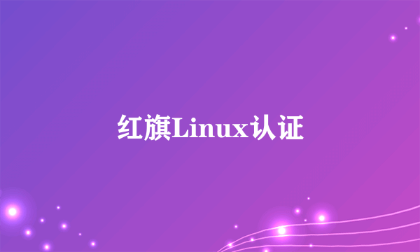 红旗Linux认证