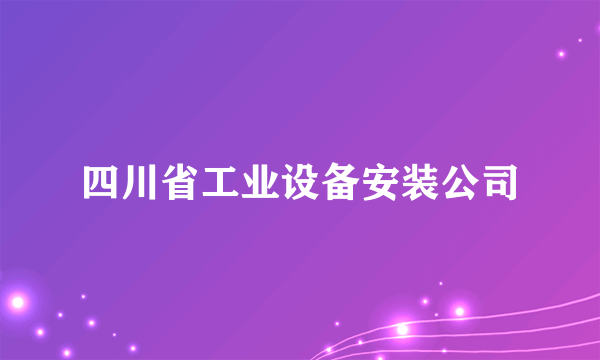四川省工业设备安装公司