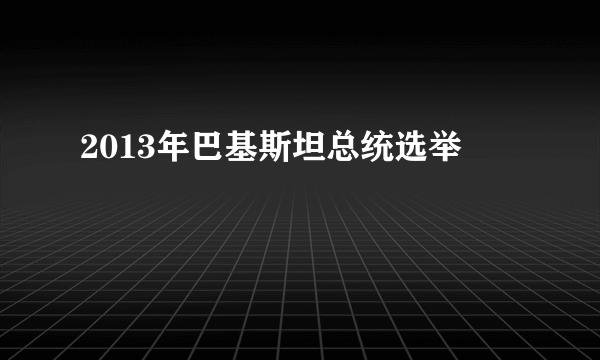 2013年巴基斯坦总统选举