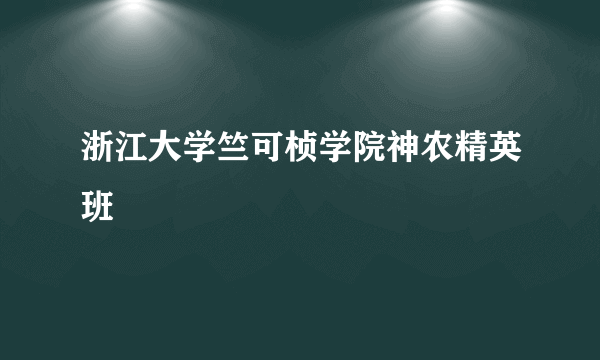 浙江大学竺可桢学院神农精英班
