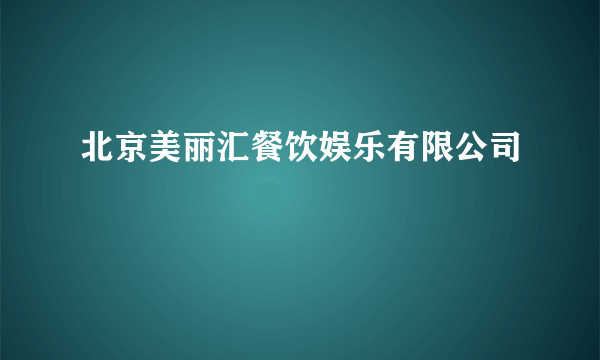 北京美丽汇餐饮娱乐有限公司