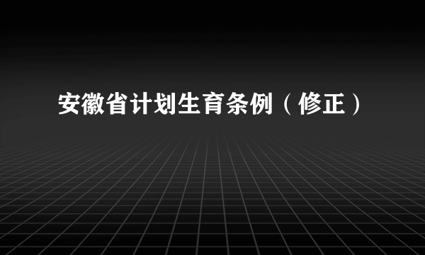 安徽省计划生育条例（修正）