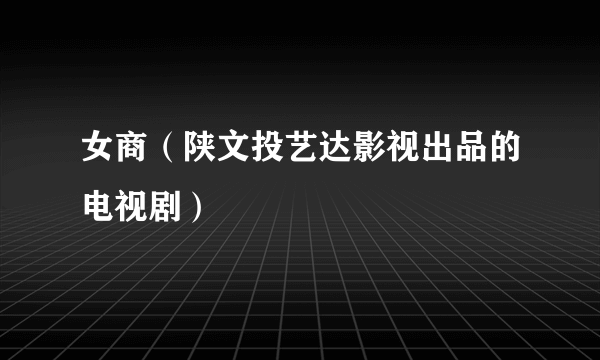 女商（陕文投艺达影视出品的电视剧）