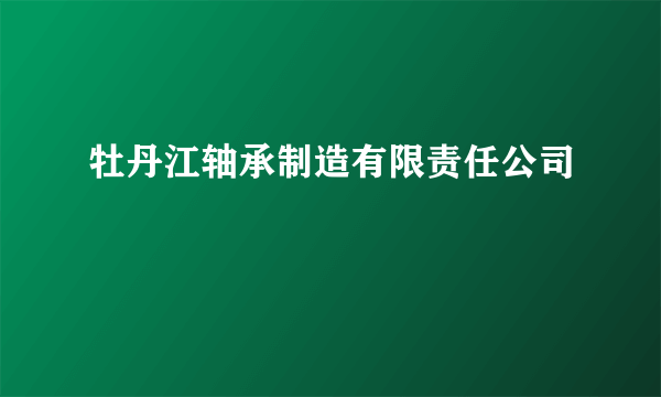 牡丹江轴承制造有限责任公司
