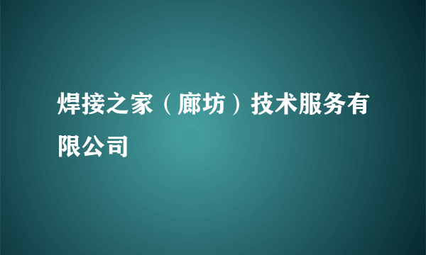 焊接之家（廊坊）技术服务有限公司