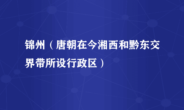 锦州（唐朝在今湘西和黔东交界带所设行政区）