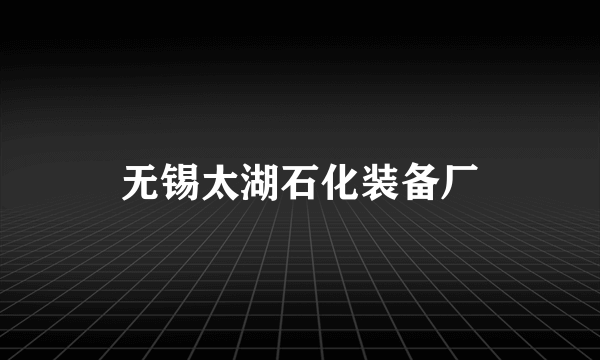 无锡太湖石化装备厂