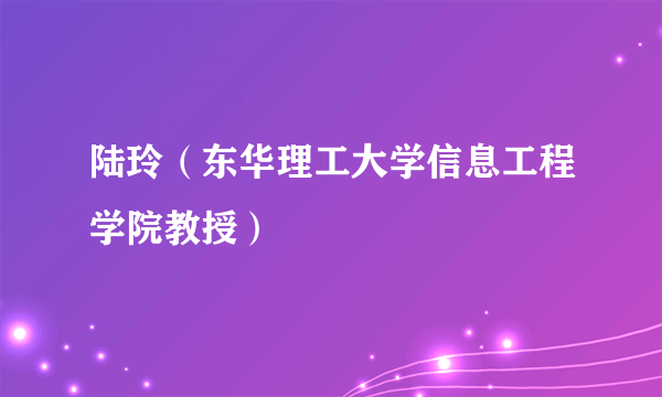 陆玲（东华理工大学信息工程学院教授）