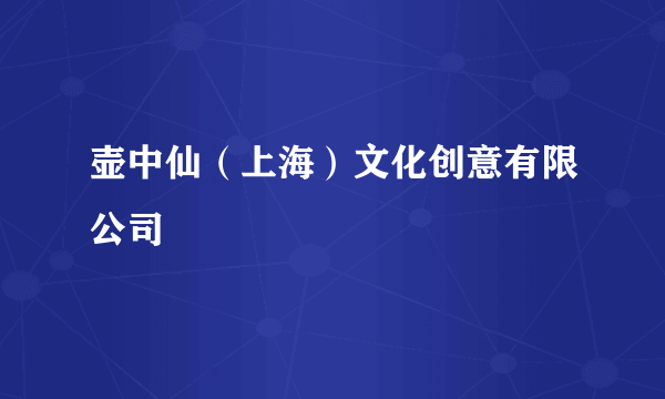 壶中仙（上海）文化创意有限公司
