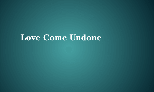 Love Come Undone