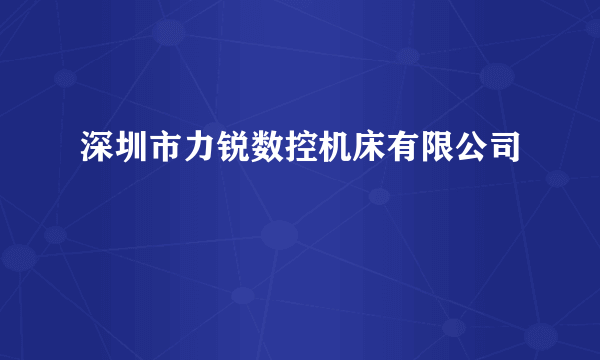 深圳市力锐数控机床有限公司
