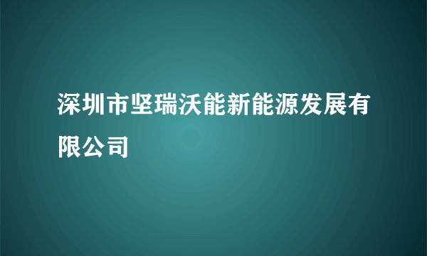 深圳市坚瑞沃能新能源发展有限公司