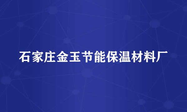 石家庄金玉节能保温材料厂