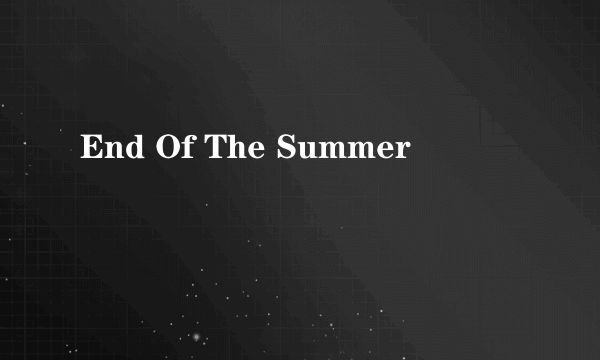 End Of The Summer