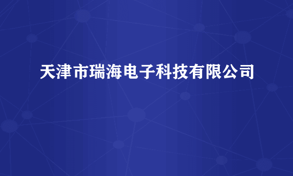 天津市瑞海电子科技有限公司