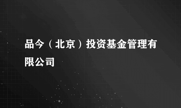 品今（北京）投资基金管理有限公司