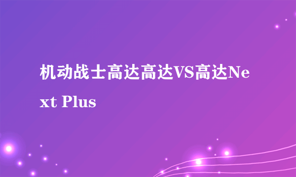 机动战士高达高达VS高达Next Plus