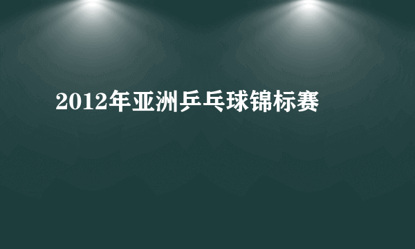 2012年亚洲乒乓球锦标赛
