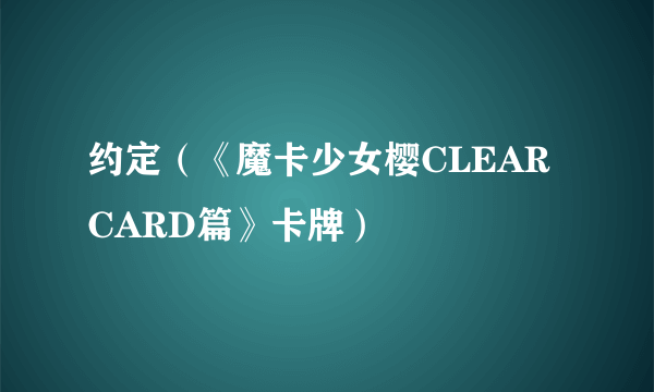 约定（《魔卡少女樱CLEAR CARD篇》卡牌）