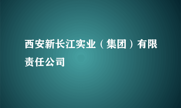西安新长江实业（集团）有限责任公司