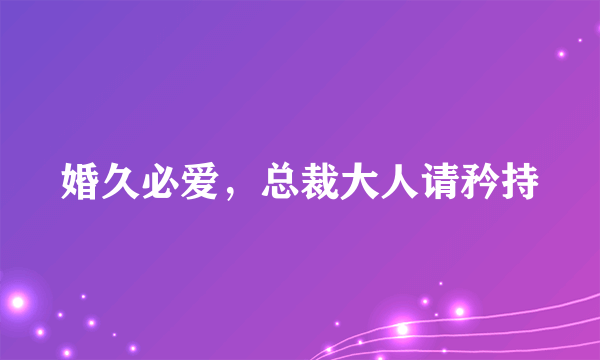 婚久必爱，总裁大人请矜持