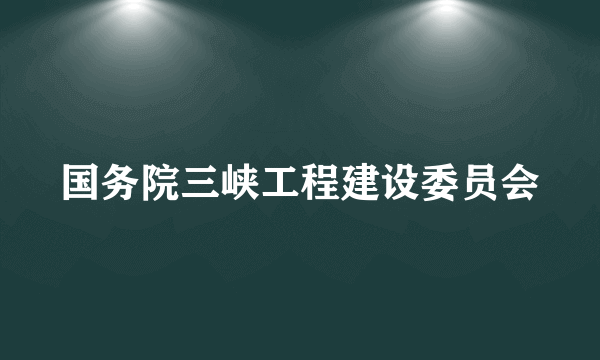国务院三峡工程建设委员会