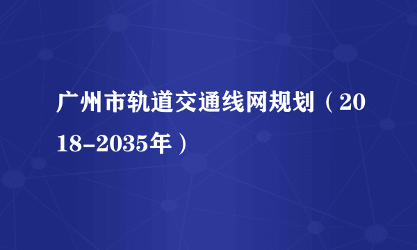 广州市轨道交通线网规划（2018-2035年）