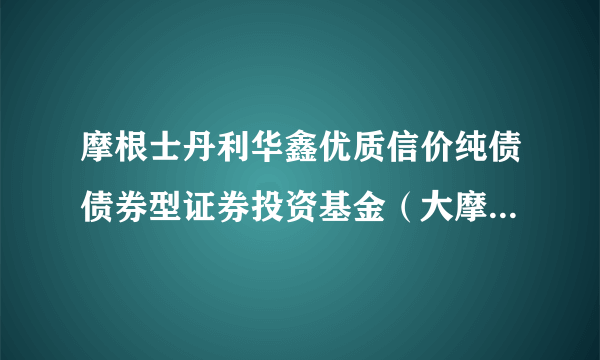 摩根士丹利华鑫优质信价纯债债券型证券投资基金（大摩优质信价纯债债券C）