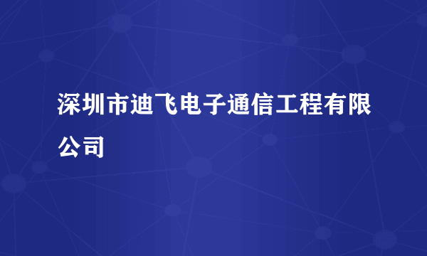 深圳市迪飞电子通信工程有限公司