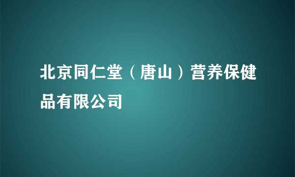 北京同仁堂（唐山）营养保健品有限公司