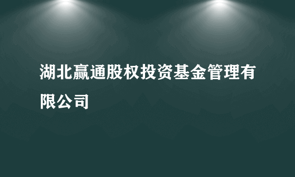 湖北赢通股权投资基金管理有限公司