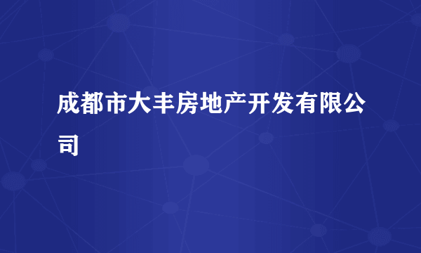 成都市大丰房地产开发有限公司